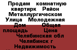 Продам 1 комнатную квартирк › Район ­ Металлургическом › Улица ­ Молодежная › Дом ­ 20 › Общая площадь ­ 30 › Цена ­ 850 000 - Челябинская обл., Челябинск г. Недвижимость » Квартиры продажа   . Челябинская обл.,Челябинск г.